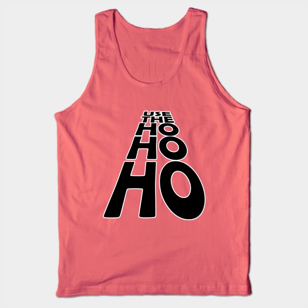 USE THE - HO HO HO - Black text version Tank Top by Off the Page